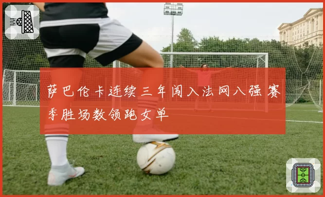 萨巴伦卡连续三年闯入法网八强 赛季胜场数领跑女单