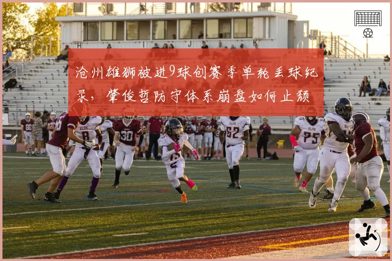 沧州雄狮被进9球创赛季单轮丢球纪录，肇俊哲防守体系崩盘如何止颓？