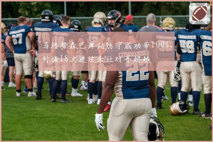 马格努森巴库站防守成功率100%，封堵18次进攻未让对手超越