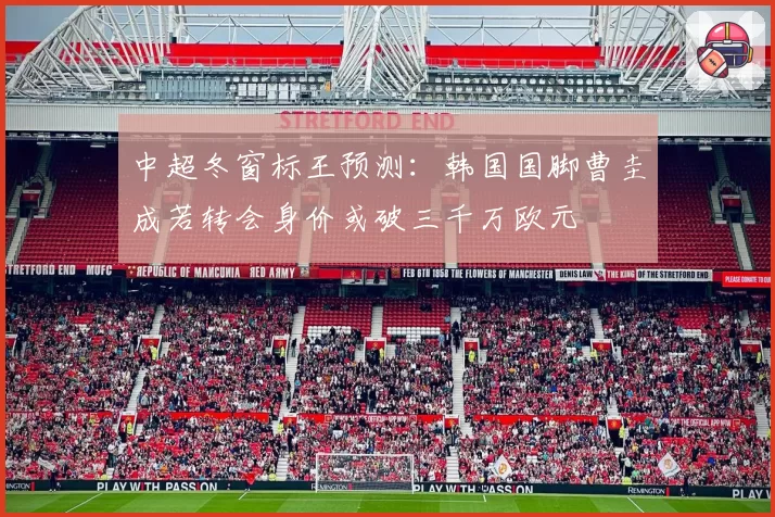 中超冬窗标王预测:韩国国脚曹圭成若转会身价或破三千万欧元